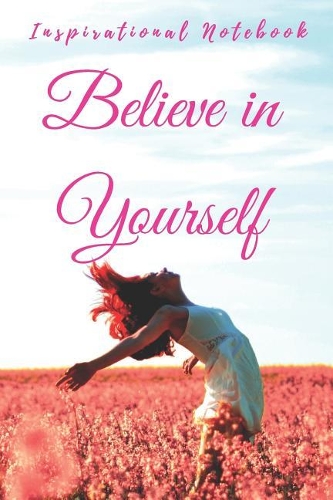 Inspirational Notebook: Believe in Yourself, Motivational Journal with Cute Cover for Women and Girls, Beautiful Lined Composition Notebook with Quote(6 x 9 inches, 100 Pag