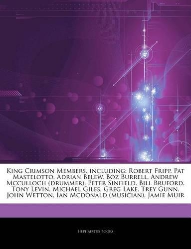 Articles on King Crimson Members, Including: Robert Fripp, Pat Mastelotto, Adrian Belew, Boz Burrell, Andrew McCulloch (Drummer), Peter Sinfield, Bill Bruford, Tony Levin, Michael Giles, Greg L