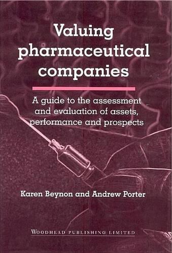 Valuing Pharmaceutical Companies: A Guide to the Assessment and Evaluation of Assets, Performance and Prospects