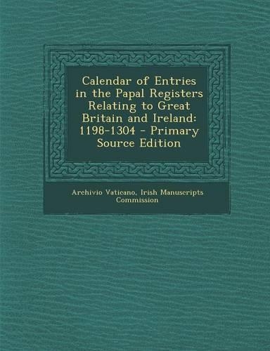 Calendar of Entries in the Papal Registers Relating to Great Britain and Ireland: 1198-1304 - Primary Source Edition