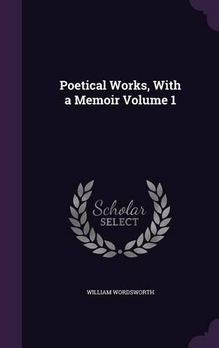 Poetical Works, with a Memoir Volume 1