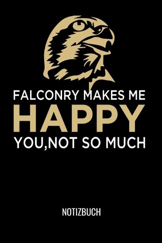 Falconry makes me Happy you, not so much: A5 Notizbuch Dot Grid / Punktraster 120 Seiten für Falkner und Falkenbesitzer