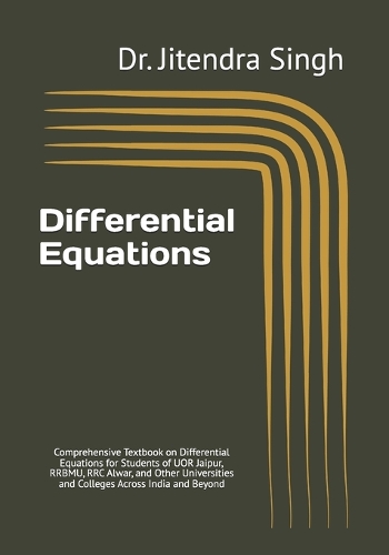 Differential Equations: Comprehensive Textbook on Differential Equations for Students of UOR Jaipur, RRBMU, RRC Alwar, and Other Universities and Colleges Across India and 