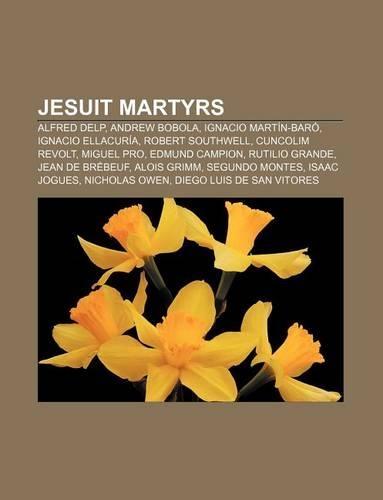Jesuit Martyrs: Alfred Delp, Andrew Bobola, Ignacio Martin-Baro, Ignacio Ellacuria, Robert Southwell, Cuncolim Revolt, Miguel Pro