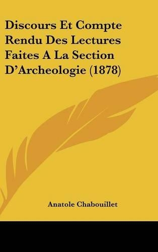 Discours Et Compte Rendu Des Lectures Faites a la Section D'Archeologie (1878)