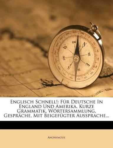 Englisch Schnell!: Für Deutsche in England Und Amerika. Kurze Grammatik, Wörtersammlung, Gespräche, Mit Beigefügter Aussprache...