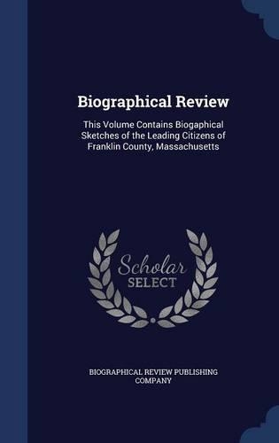 Biographical Review: This Volume Contains Biogaphical Sketches of the Leading Citizens of Franklin County, Massachusetts