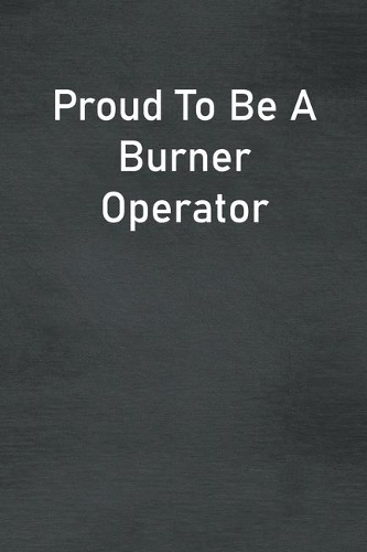 Proud To Be A Burner Operator