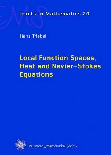 Local Function Spaces, Heat and Navier - Stokes Equations: (20 EMS Tracts in Mathematics)