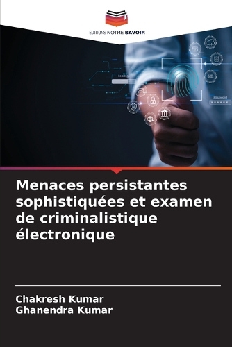 Menaces persistantes sophistiquées et examen de criminalistique électronique