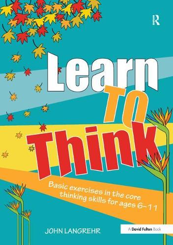 Learn to Think: Basic Exercises in the Core Thinking Skills for Ages 6-11