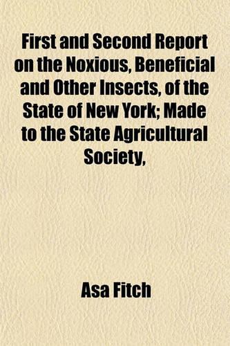 First and Second Report on the Noxious, Beneficial and Other Insects, of the State of New York; Made to the State Agricultural Society,