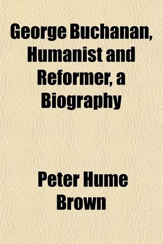 George Buchanan, Humanist and Reformer, a Biography