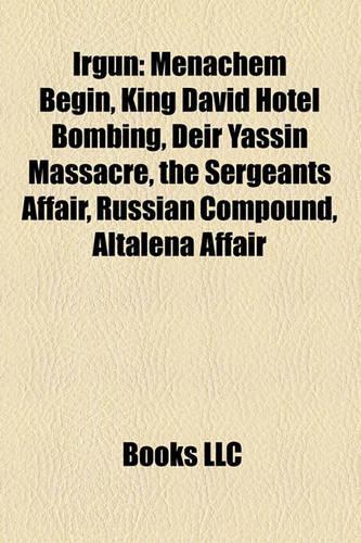 Irgun: King David Hotel Bombing, Deir Yassin Massacre, the Sergeants Affair, Russian Compound, Altalena Affair, List of Irgun Attacks