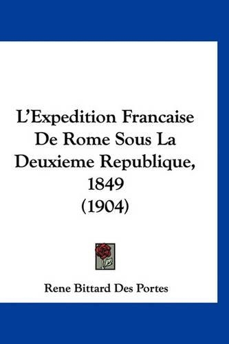 L'Expedition Francaise de Rome Sous La Deuxieme Republique, 1849 (1904)