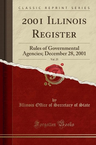 2001 Illinois Register, Vol. 25: Rules of Governmental Agencies; December 28, 2001 (Classic Reprint)