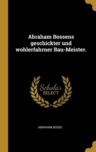 Abraham Bossens geschickter und wohlerfahrner Bau-Meister.