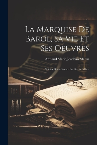 La Marquise De Barol, Sa Vie Et Ses Oeuvres