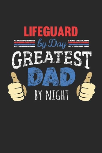 Lifeguard by Day, Greatest Dad by Night: 6x9 Funny Dot Grid Notebook or Journal for Co-Workers, Colleagues, Friends and Family Members who are Dads