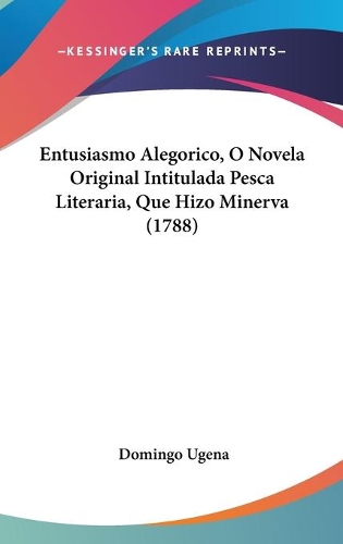 Entusiasmo Alegorico, O Novela Original Intitulada Pesca Literaria, Que Hizo Minerva (1788)