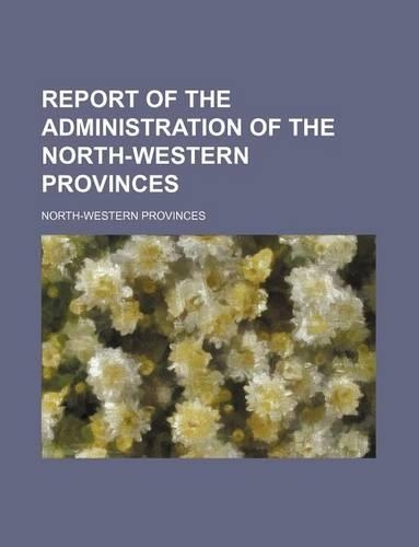 Report of the Administration of the North-Western Provinces