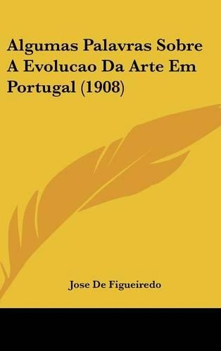 Algumas Palavras Sobre a Evolucao Da Arte Em Portugal (1908)
