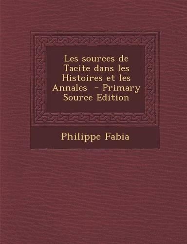 Les Sources de Tacite Dans Les Histoires Et Les Annales - Primary Source Edition
