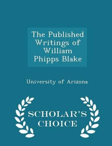 The Published Writings of William Phipps Blake - Scholar's Choice Edition