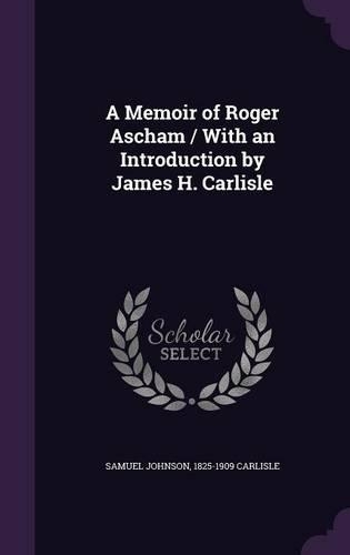 A Memoir of Roger Ascham / With an Introduction by James H. Carlisle