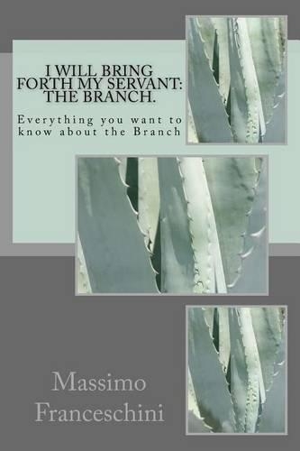 I will bring forth my servant: the Branch.: Everything you want to know about the Branch