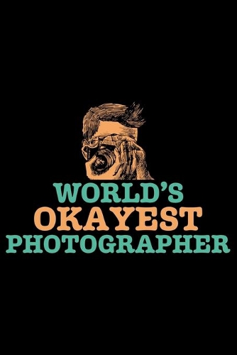 World's Okayest Photographer: Photographer's Notebook Journal, Photography Notebook, Photography journal, College Ruled Journal, Notebook for Photographers, Photographer gifts