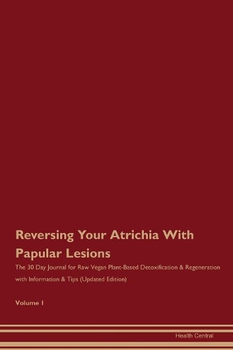 Reversing Your Atrichia With Papular Lesions: The 30 Day Journal for Raw Vegan Plant-Based Detoxification & Regeneration with Information & Tips (Updated Edition) Volume 1