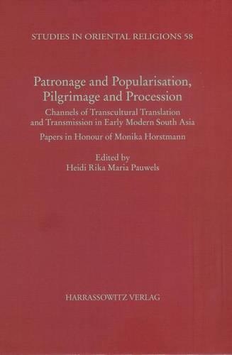 Patronage and Popularisation, Pilgrimage and Procession:: Channels of Transcultural Translation and Transmission in Early Modern South India. Papers in Honor of Monika Horstmann