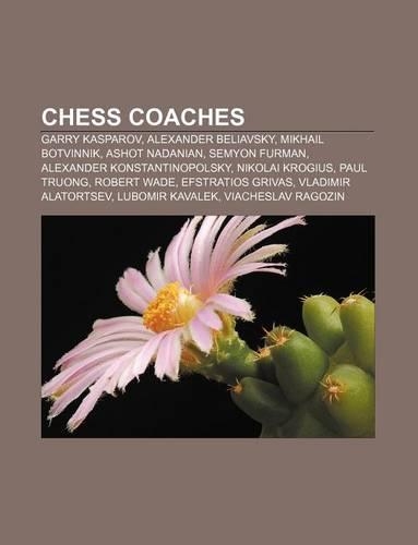 Chess Coaches: Garry Kasparov, Alexander Beliavsky, Mikhail Botvinnik, Ashot Nadanian, Semyon Furman, Alexander Konstantinopolsky