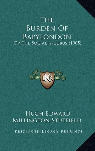 The Burden Of Babylondon: Or The Social Incubus (1905)