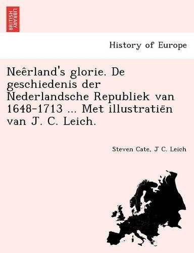 Nee Rland's Glorie. de Geschiedenis Der Nederlandsche Republiek Van 1648-1713 ... Met Illustratie N Van J. C. Leich.