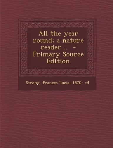 All the Year Round; A Nature Reader .. - Primary Source Edition