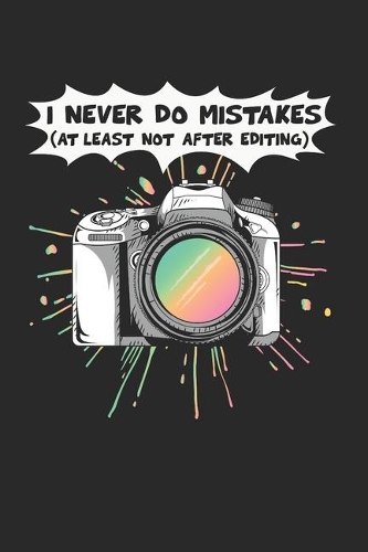 I Never Do Mistakes Notebook - Funny Camera Journal Planner Photographer: Photography Photo Studio Organizer For Men Women Kids Blank