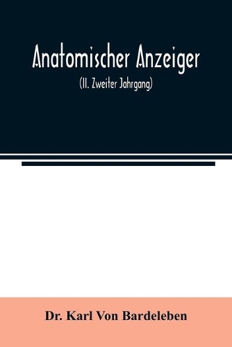 Anatomischer Anzeiger; Centralblatt Fur Die Gesamte Wissenschaftliche Anatomie. Amtliches organ der Anatomischen Gesellschaft (II. Zweiter Jahrgang)