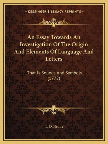 An Essay Towards An Investigation Of The Origin And Elements Of Language And Letters