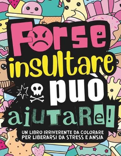 Forse Insultare Può Aiutare! 30 Mandala Antistress con Insulti e Parolacce da Colorare