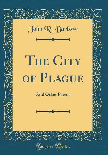 The City of Plague: And Other Poems (Classic Reprint)