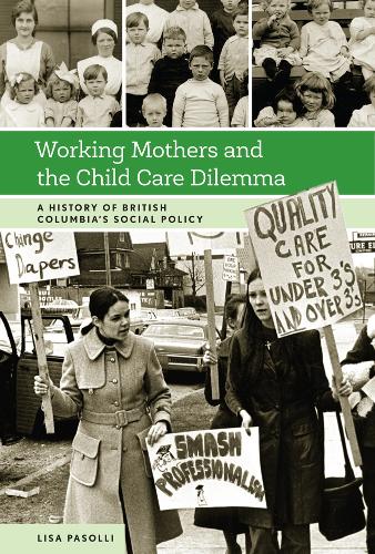Working Mothers and the Child Care Dilemma: A History of British Columbia's Social Policy