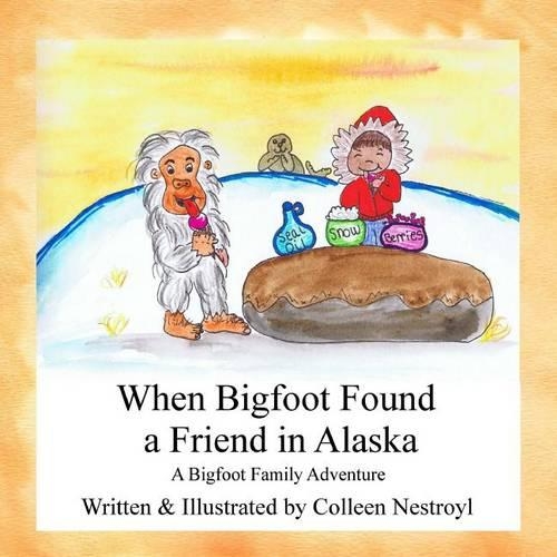 When Bigfoot Found a Friend in Alaska: A Bigfoot Family Adventure