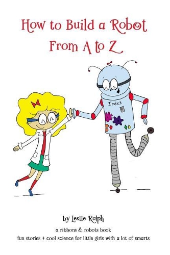 How to Build a Robot From A to Z: (1 Ribbons & Robots)