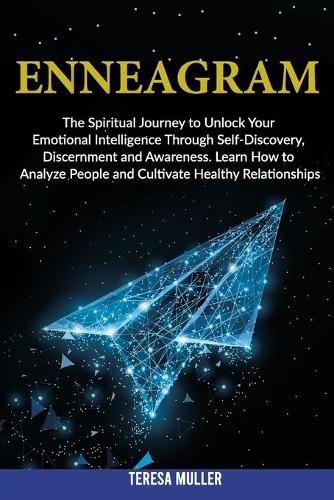 Enneagram: The Spiritual Journey to Unlock Your Emotional Intelligence Through Self-Discovery, Discernment and Awareness. Learn How to Analyze People and Culti