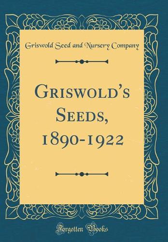 Griswold's Seeds, 1890-1922 (Classic Reprint)