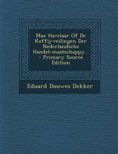 Max Havelaar of de Koffij-Veilingen Der Nederlandsche Handel-Maatschappy...