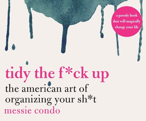 Tidy the F*ck Up: The American Art of Organizing Your Sh*t