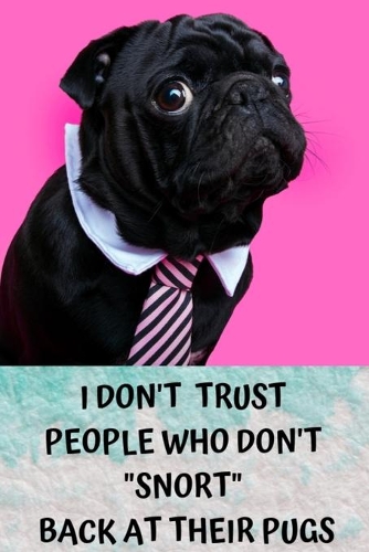 I Don't Trust People Who Don't "snort" Back at Their Pugs: Pug Gifts For Girls, Women And All Pug Lovers - Cute Small Lined Paperback Notebook Or Journal